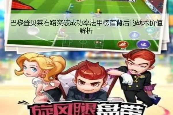 巴黎登贝莱右路突破成功率法甲榜首背后的战术价值解析
